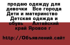 продаю одежду для девочки - Все города Дети и материнство » Детская одежда и обувь   . Алтайский край,Яровое г.